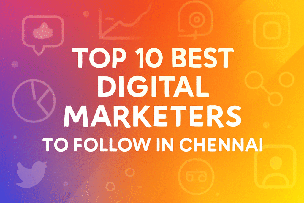 Top 10 Best Digital Marketers to Follow in Chennai